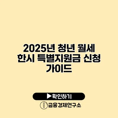 2025년 청년 월세 한시 특별지원금 신청 가이드