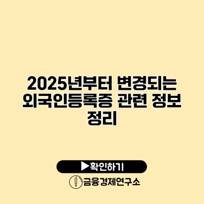 2025년부터 변경되는 외국인등록증 관련 정보 정리