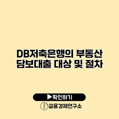 DB저축은행의 부동산 담보대출 대상 및 절차