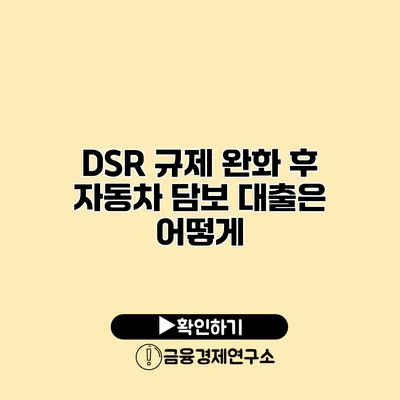 DSR 규제 완화 후 자동차 담보 대출은 어떻게?