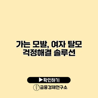 가는 모발, 여자 탈모 걱정해결 솔루션