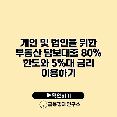 개인 및 법인을 위한 부동산 담보대출 80% 한도와 5%대 금리 이용하기