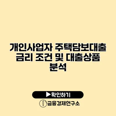 개인사업자 주택담보대출 금리 조건 및 대출상품 분석