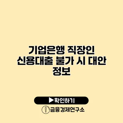 기업은행 직장인 신용대출 불가 시 대안 정보