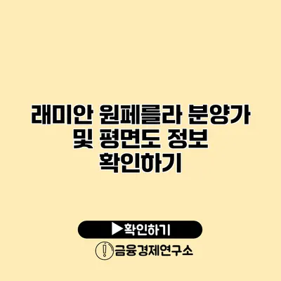 래미안 원페를라 분양가 및 평면도 정보 확인하기