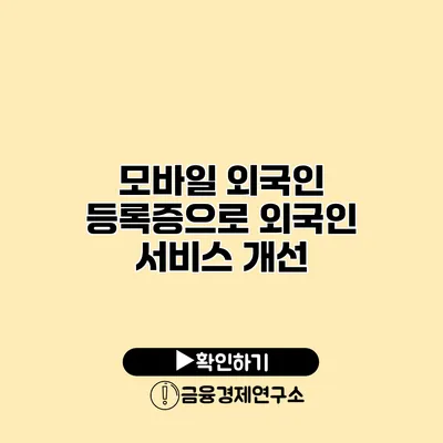 모바일 외국인 등록증으로 외국인 서비스 개선