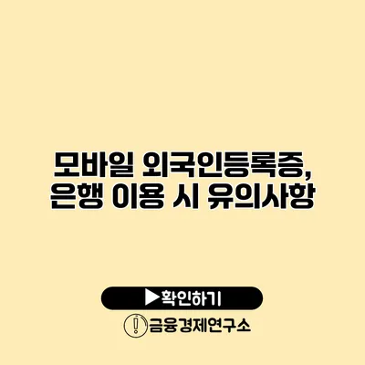 모바일 외국인등록증, 은행 이용 시 유의사항