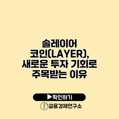 솔레이어 코인(LAYER), 새로운 투자 기회로 주목받는 이유