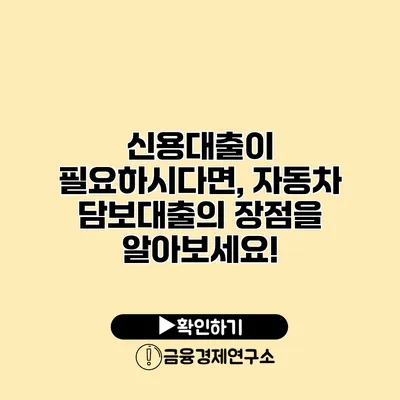 신용대출이 필요하시다면, 자동차 담보대출의 장점을 알아보세요!