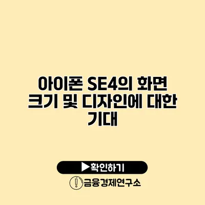 아이폰 SE4의 화면 크기 및 디자인에 대한 기대