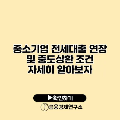 중소기업 전세대출 연장 및 중도상환 조건 자세히 알아보자