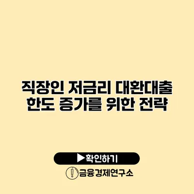 직장인 저금리 대환대출 한도 증가를 위한 전략