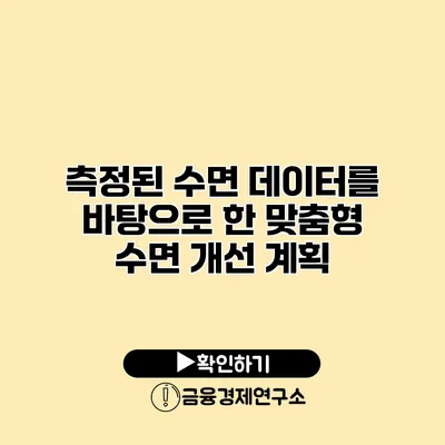 측정된 수면 데이터를 바탕으로 한 맞춤형 수면 개선 계획