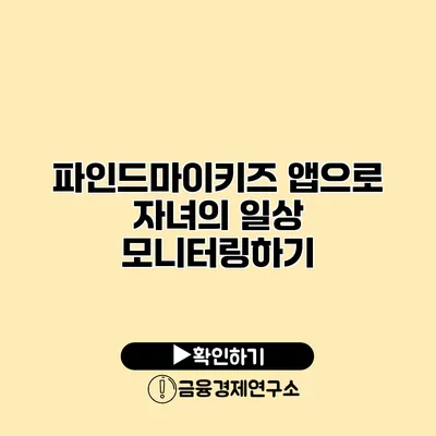 파인드마이키즈 앱으로 자녀의 일상 모니터링하기