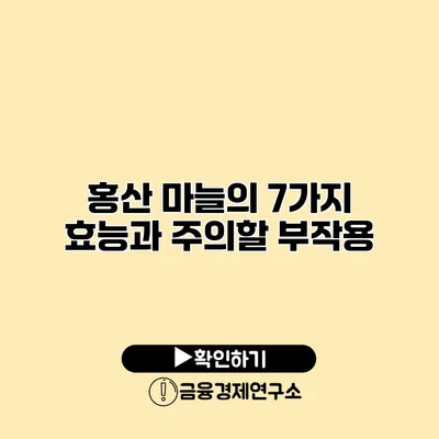 홍산 마늘의 7가지 효능과 주의할 부작용