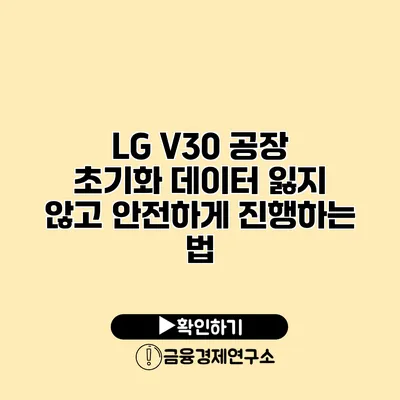 LG V30 공장 초기화: 데이터 잃지 않고 안전하게 진행하는 법