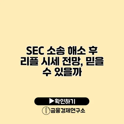 SEC 소송 해소 후 리플 시세 전망, 믿을 수 있을까?