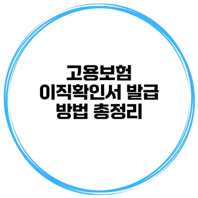 고용보험 이직확인서 발급 방법 총정리