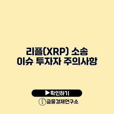 리플(XRP) 소송 이슈 투자자 주의사항