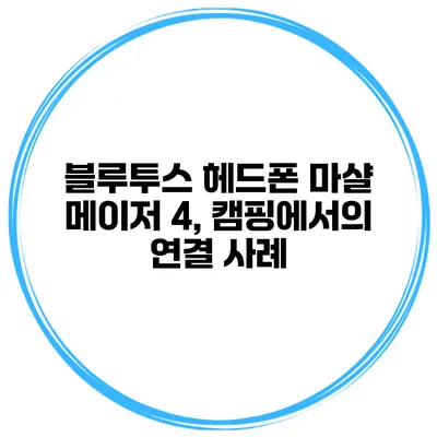 블루투스 헤드폰 마샬 메이저 4, 캠핑에서의 연결 사례