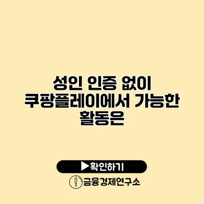 성인 인증 없이 쿠팡플레이에서 가능한 활동은?