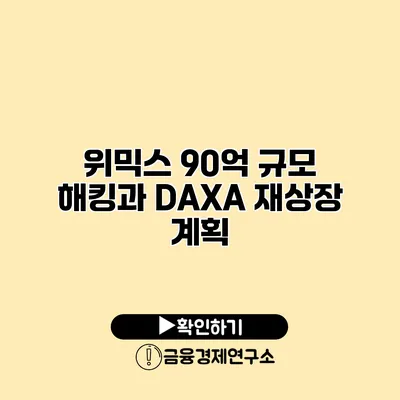 위믹스 90억 규모 해킹과 DAXA 재상장 계획