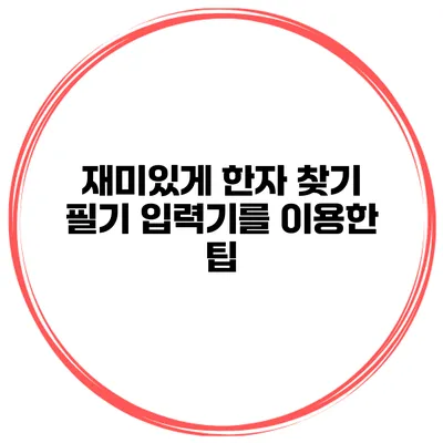 재미있게 한자 찾기 필기 입력기를 이용한 팁