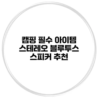 캠핑 필수 아이템 스테레오 블루투스 스피커 추천